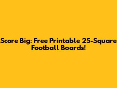 Score Big: Free Printable 25-Square Football Boards!