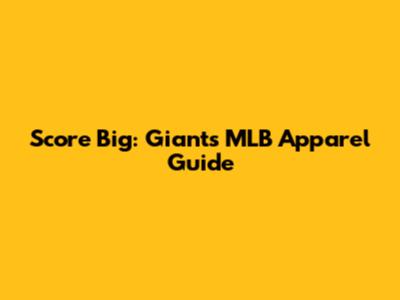 Score Big: Giants MLB Apparel Guide
