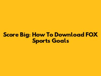 Score Big: How To Download FOX Sports Goals