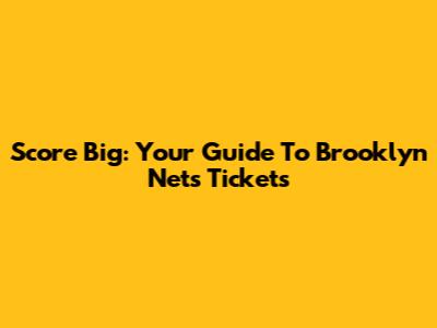 Score Big: Your Guide To Brooklyn Nets Tickets