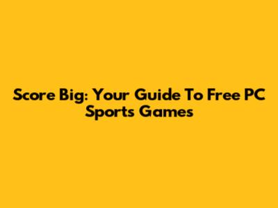 Score Big: Your Guide To Free PC Sports Games