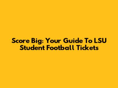 Score Big: Your Guide To LSU Student Football Tickets