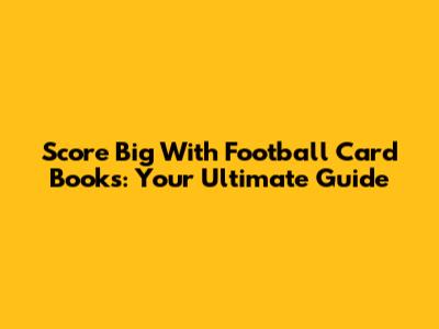Score Big With Football Card Books: Your Ultimate Guide