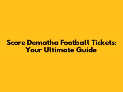 Score Dematha Football Tickets: Your Ultimate Guide