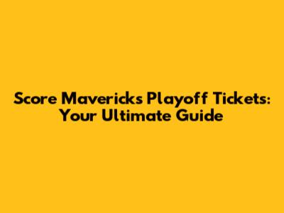 Score Mavericks Playoff Tickets: Your Ultimate Guide