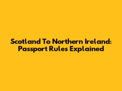 Scotland To Northern Ireland: Passport Rules Explained