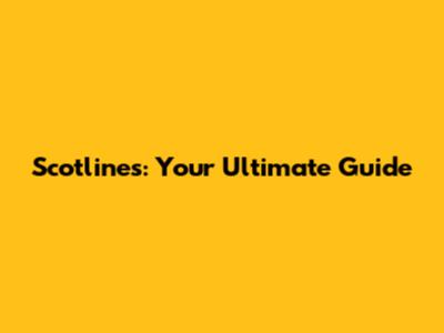 Scotlines: Your Ultimate Guide