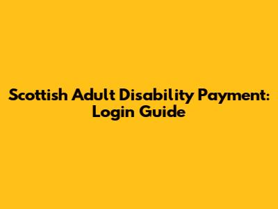 Scottish Adult Disability Payment: Login Guide