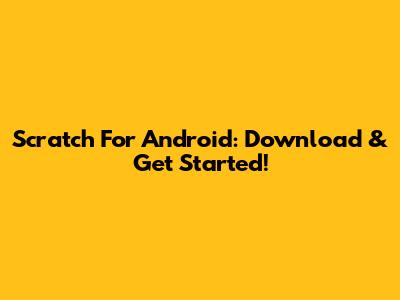 Scratch For Android: Download & Get Started!