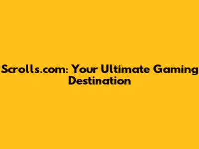 Scrolls.com: Your Ultimate Gaming Destination