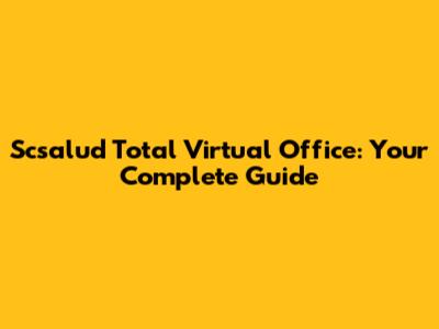 Scsalud Total Virtual Office: Your Complete Guide
