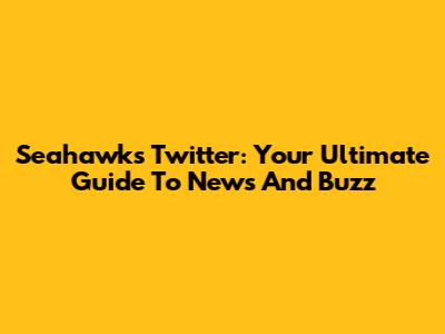 Seahawks Twitter: Your Ultimate Guide To News And Buzz