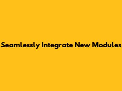 Seamlessly Integrate New Modules