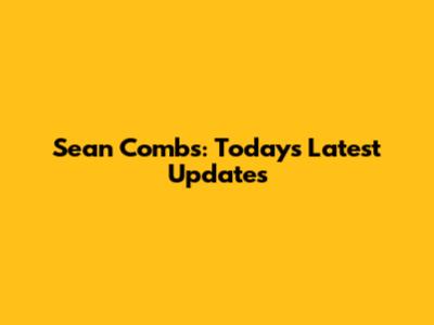 Sean Combs: Today's Latest Updates