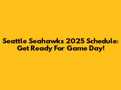 Seattle Seahawks 2025 Schedule: Get Ready For Game Day!
