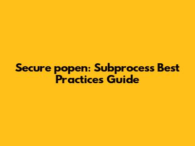 Secure `popen`: Subprocess Best Practices Guide
