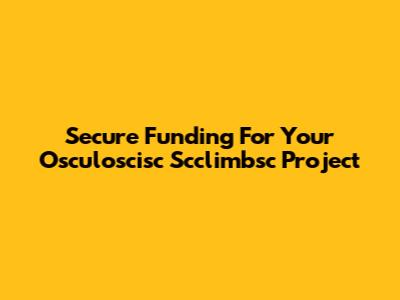 Secure Funding For Your Osculoscisc Scclimbsc Project