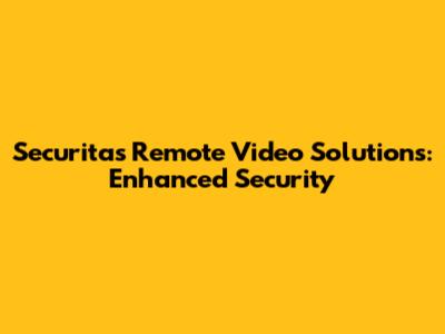 Securitas Remote Video Solutions: Enhanced Security