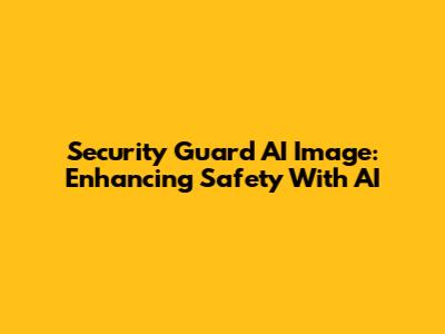 Security Guard AI Image: Enhancing Safety With AI