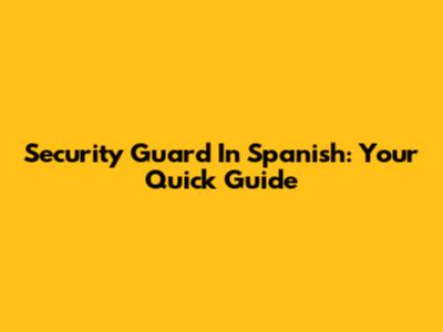 Security Guard In Spanish: Your Quick Guide