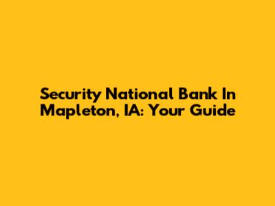 Security National Bank In Mapleton, IA: Your Guide