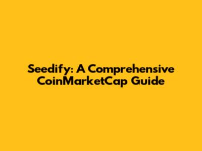 Seedify: A Comprehensive CoinMarketCap Guide