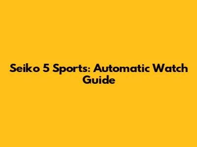 Seiko 5 Sports: Automatic Watch Guide
