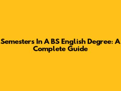 Semesters In A BS English Degree: A Complete Guide