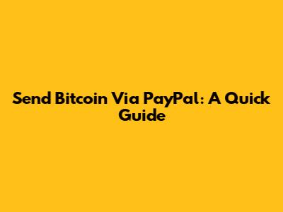 Send Bitcoin Via PayPal: A Quick Guide