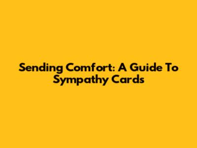Sending Comfort: A Guide To Sympathy Cards