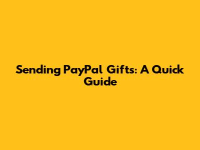 Sending PayPal Gifts: A Quick Guide