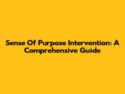 Sense Of Purpose Intervention: A Comprehensive Guide