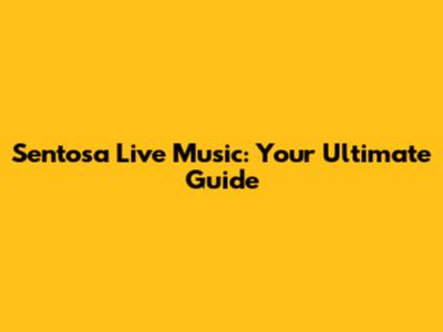 Sentosa Live Music: Your Ultimate Guide