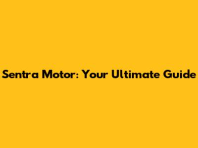 Sentra Motor: Your Ultimate Guide
