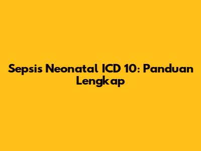 Sepsis Neonatal ICD 10: Panduan Lengkap