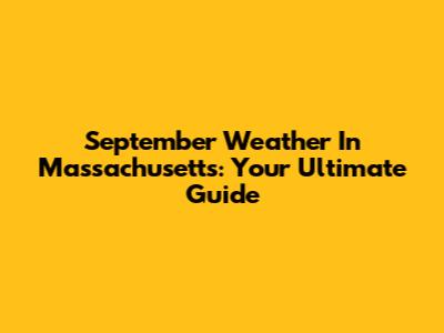 September Weather In Massachusetts: Your Ultimate Guide