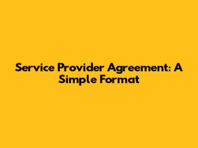 Service Provider Agreement: A Simple Format