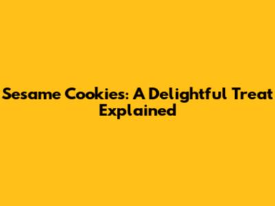Sesame Cookies: A Delightful Treat Explained