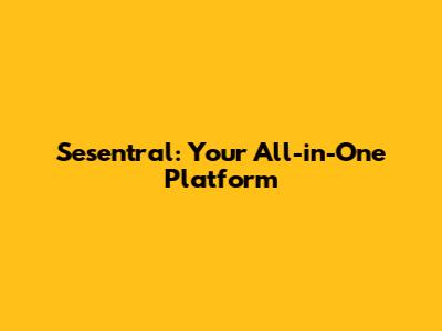 Sesentral: Your All-in-One Platform