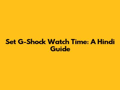 Set G-Shock Watch Time: A Hindi Guide