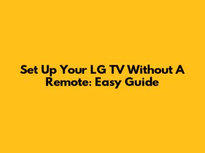 Set Up Your LG TV Without A Remote: Easy Guide