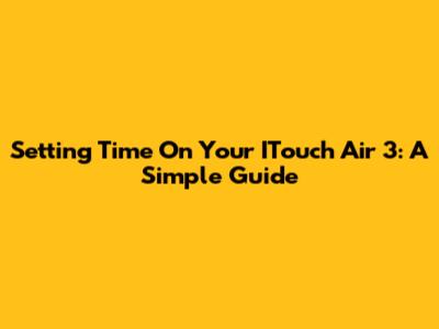 Setting Time On Your ITouch Air 3: A Simple Guide