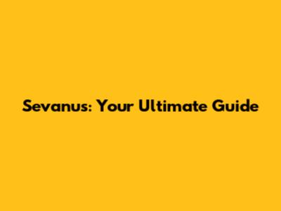 Sevanus: Your Ultimate Guide