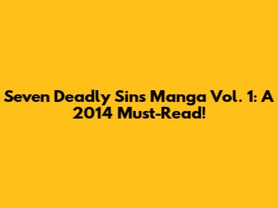 Seven Deadly Sins Manga Vol. 1: A 2014 Must-Read!