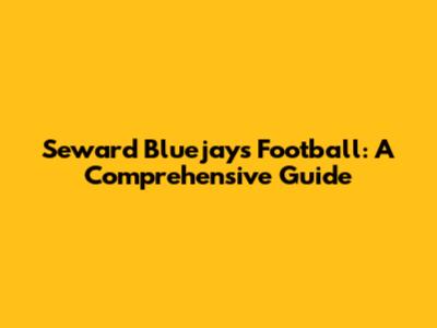 Seward Bluejays Football: A Comprehensive Guide