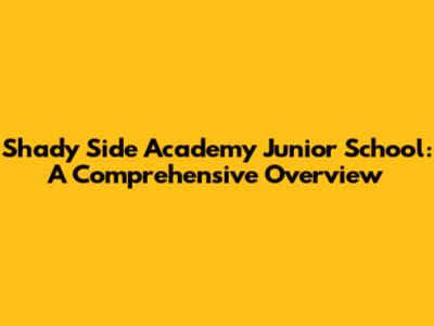 Shady Side Academy Junior School: A Comprehensive Overview