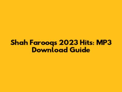 Shah Farooq's 2023 Hits: MP3 Download Guide