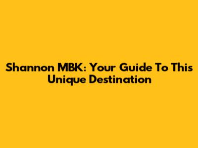Shannon MBK: Your Guide To This Unique Destination