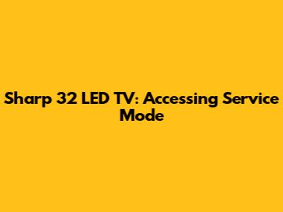 Sharp 32" LED TV: Accessing Service Mode
