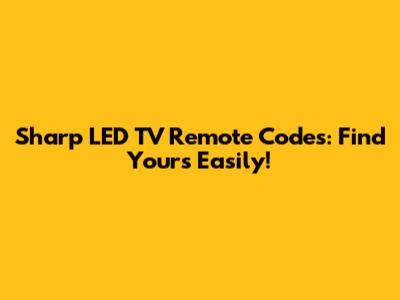 Sharp LED TV Remote Codes: Find Yours Easily!